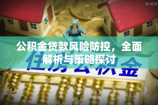 花莲公积金贷款风险防控，全面解析与策略探讨