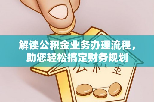 花莲解读公积金业务办理流程，助您轻松搞定财务规划