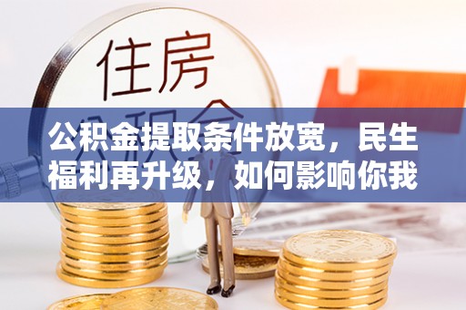 花莲公积金提取条件放宽，民生福利再升级，如何影响你我生活？