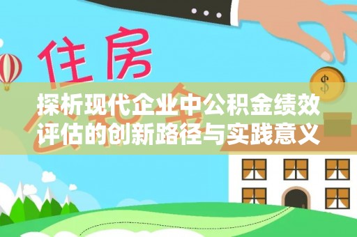 花莲探析现代企业中公积金绩效评估的创新路径与实践意义