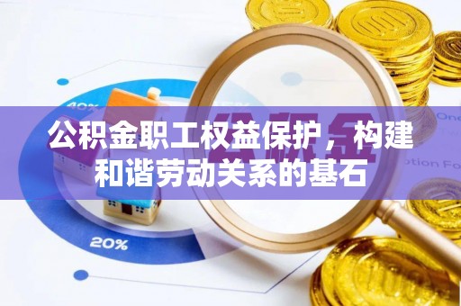 花莲公积金职工权益保护，构建和谐劳动关系的基石