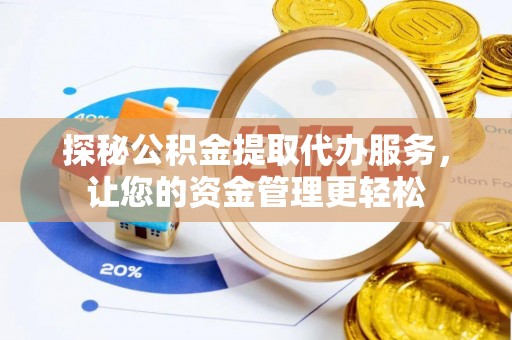 花莲探秘公积金提取代办服务，让您的资金管理更轻松