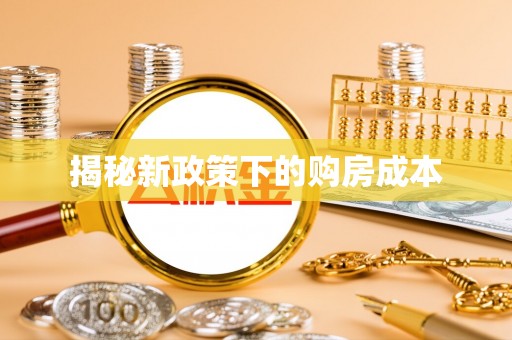花莲揭秘新政策下的购房成本