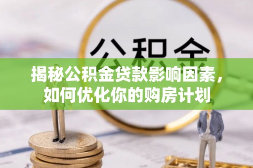 花莲揭秘公积金贷款影响因素，如何优化你的购房计划