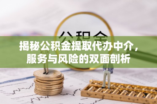 花莲揭秘公积金提取代办中介，服务与风险的双面剖析