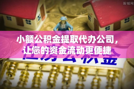 花莲小额公积金提取代办公司，让您的资金流动更便捷