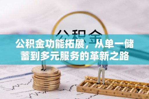 花莲公积金功能拓展，从单一储蓄到多元服务的革新之路