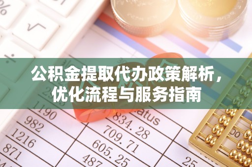 花莲公积金提取代办政策解析，优化流程与服务指南