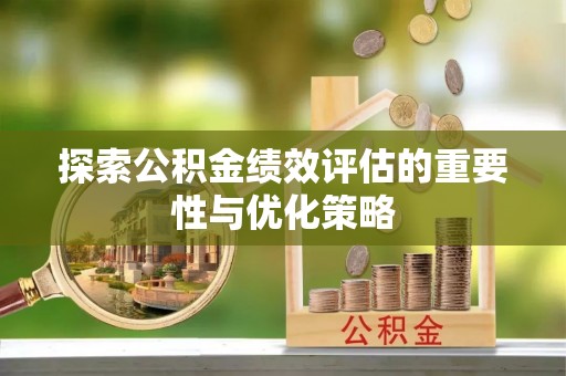 花莲探索公积金绩效评估的重要性与优化策略
