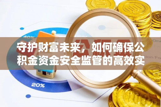 花莲守护财富未来，如何确保公积金资金安全监管的高效实施