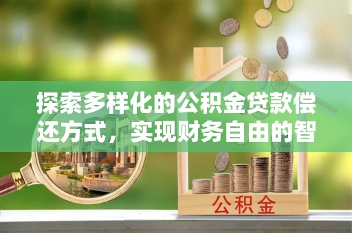 花莲探索多样化的公积金贷款偿还方式，实现财务自由的智慧选择