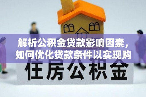 花莲解析公积金贷款影响因素，如何优化贷款条件以实现购房梦想