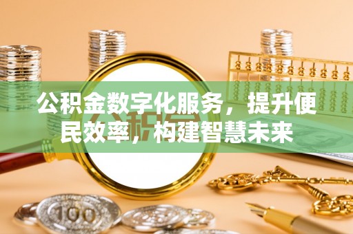 花莲公积金数字化服务，提升便民效率，构建智慧未来