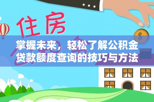 花莲掌握未来，轻松了解公积金贷款额度查询的技巧与方法