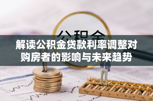 花莲解读公积金贷款利率调整对购房者的影响与未来趋势