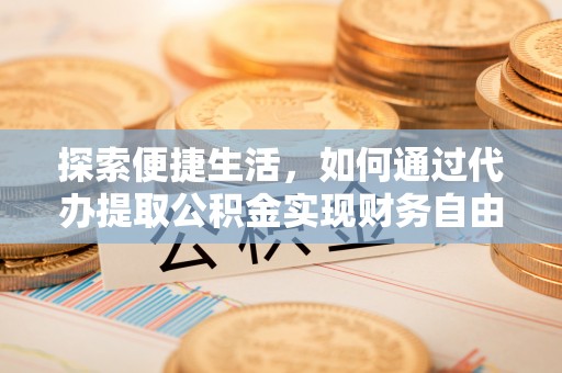 花莲探索便捷生活，如何通过代办提取公积金实现财务自由