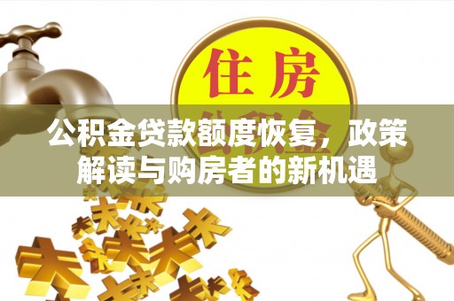 花莲公积金贷款额度恢复，政策解读与购房者的新机遇