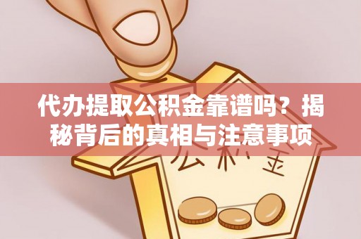 花莲代办提取公积金靠谱吗？揭秘背后的真相与注意事项