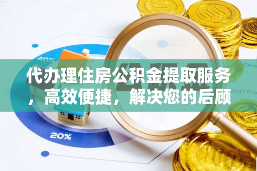 花莲代办理住房公积金提取服务，高效便捷，解决您的后顾之忧
