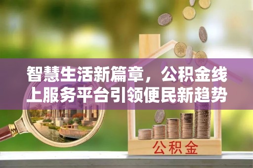 花莲智慧生活新篇章，公积金线上服务平台引领便民新趋势