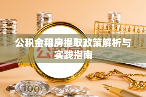 花莲公积金租房提取政策解析与实践指南