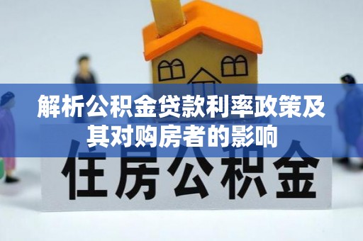 花莲解析公积金贷款利率政策及其对购房者的影响