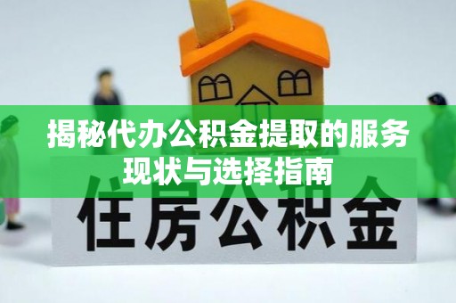 花莲揭秘代办公积金提取的服务现状与选择指南