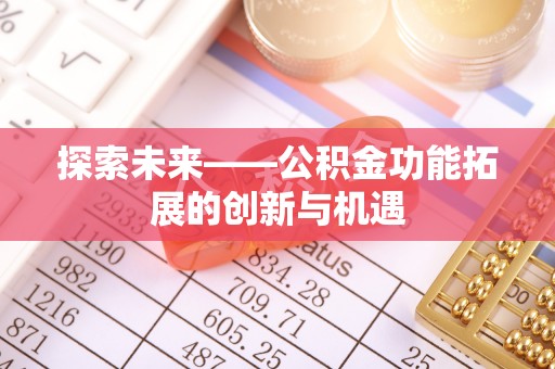 花莲探索未来——公积金功能拓展的创新与机遇