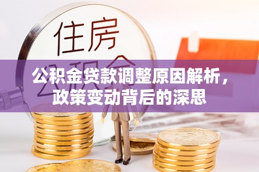花莲公积金贷款调整原因解析，政策变动背后的深思