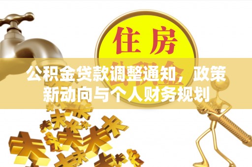 花莲公积金贷款调整通知，政策新动向与个人财务规划
