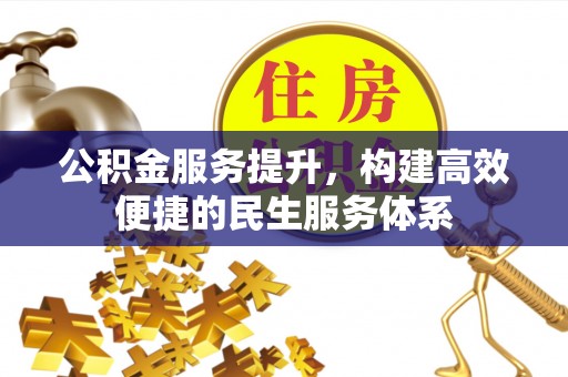 花莲公积金服务提升，构建高效便捷的民生服务体系