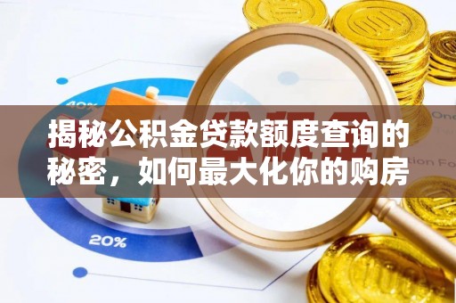 花莲揭秘公积金贷款额度查询的秘密，如何最大化你的购房资金？