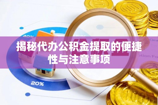 花莲揭秘代办公积金提取的便捷性与注意事项