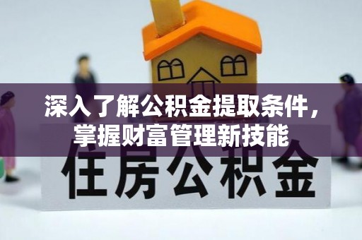 花莲深入了解公积金提取条件，掌握财富管理新技能