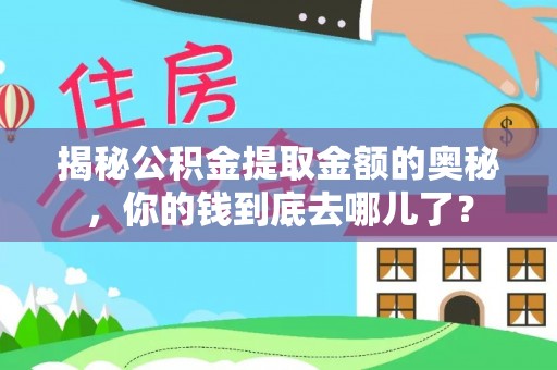 花莲揭秘公积金提取金额的奥秘，你的钱到底去哪儿了？