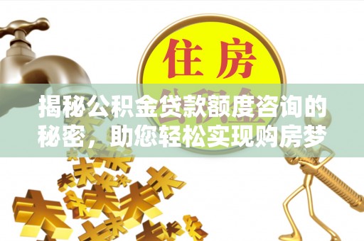 花莲揭秘公积金贷款额度咨询的秘密，助您轻松实现购房梦想