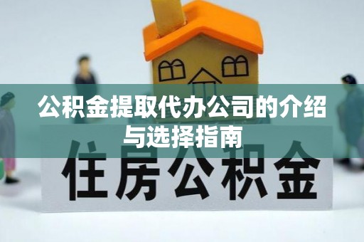 花莲公积金提取代办公司的介绍与选择指南