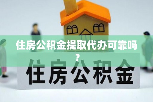 花莲住房公积金提取代办可靠吗？