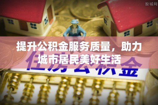 花莲提升公积金服务质量，助力城市居民美好生活