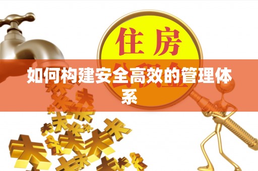 花莲如何构建安全高效的管理体系