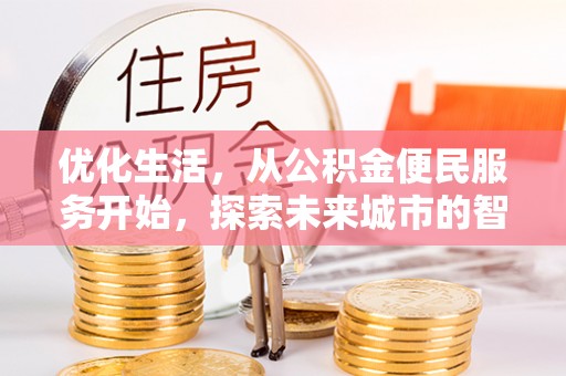 花莲优化生活，从公积金便民服务开始，探索未来城市的智慧管理