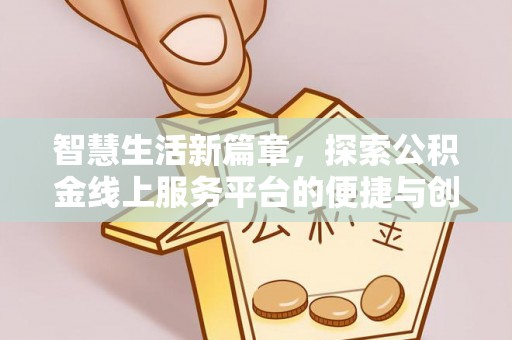 花莲智慧生活新篇章，探索公积金线上服务平台的便捷与创新