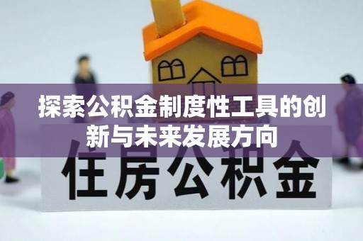 花莲探索公积金制度性工具的创新与未来发展方向