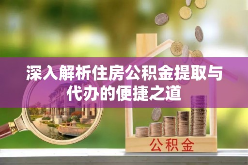花莲深入解析住房公积金提取与代办的便捷之道