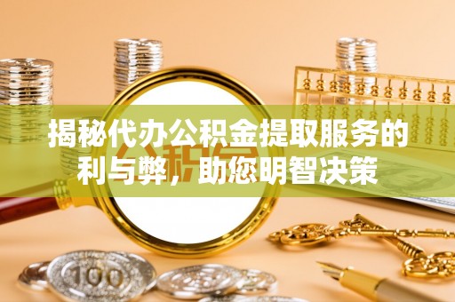 花莲揭秘代办公积金提取服务的利与弊，助您明智决策