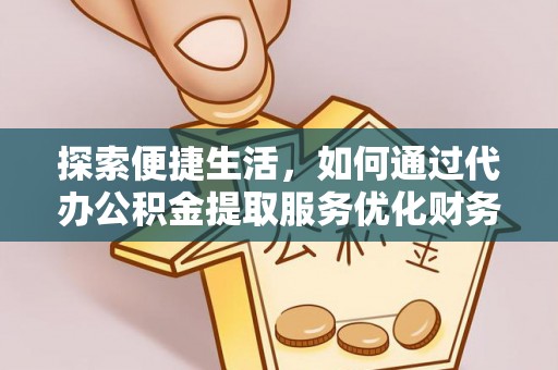 花莲探索便捷生活，如何通过代办公积金提取服务优化财务管理