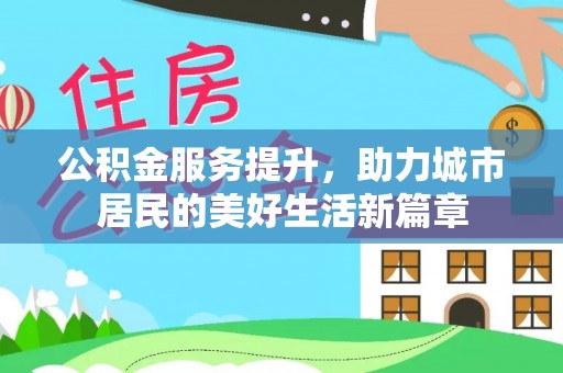 花莲公积金服务提升，助力城市居民的美好生活新篇章
