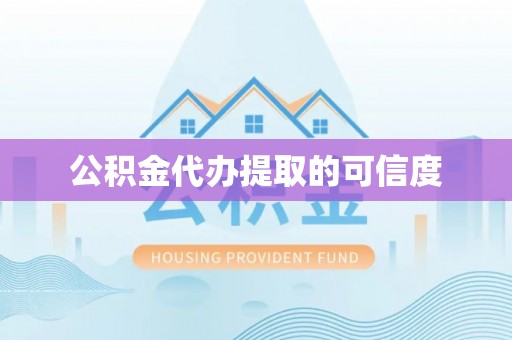 花莲公积金代办提取的可信度