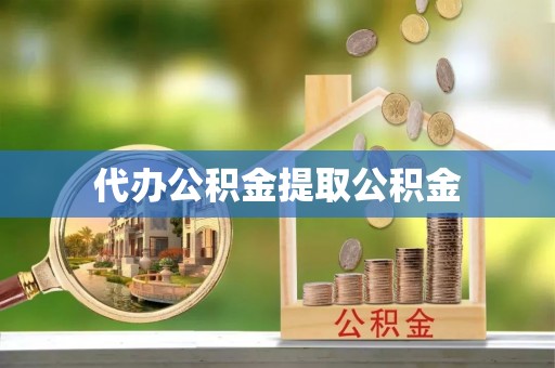 花莲代办公积金提取公积金