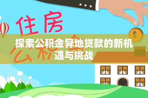 花莲探索公积金异地贷款的新机遇与挑战